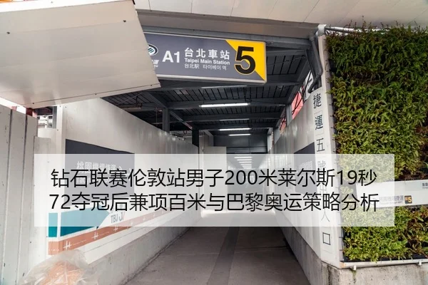 钻石联赛伦敦站男子200米莱尔斯19秒72夺冠后兼项百米与巴黎奥运策略分析